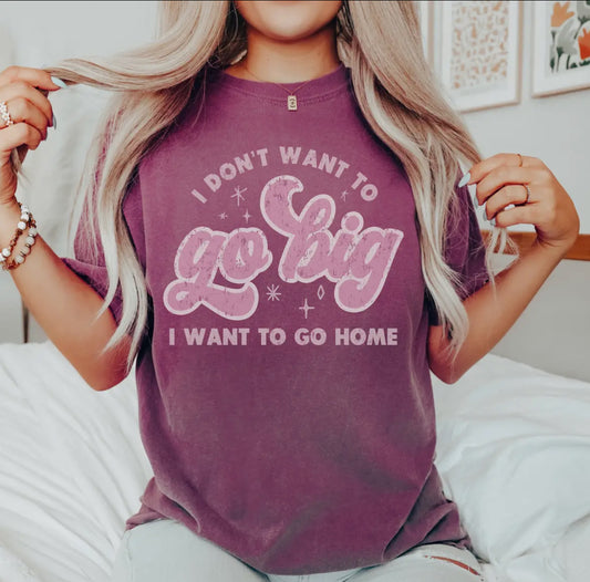 Go Big or Go Home Tee